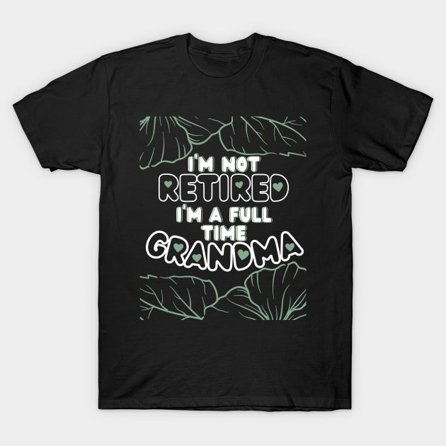 I'm Not Retired I'm a Full Time Grandma T-Shirt by Ezzkouch